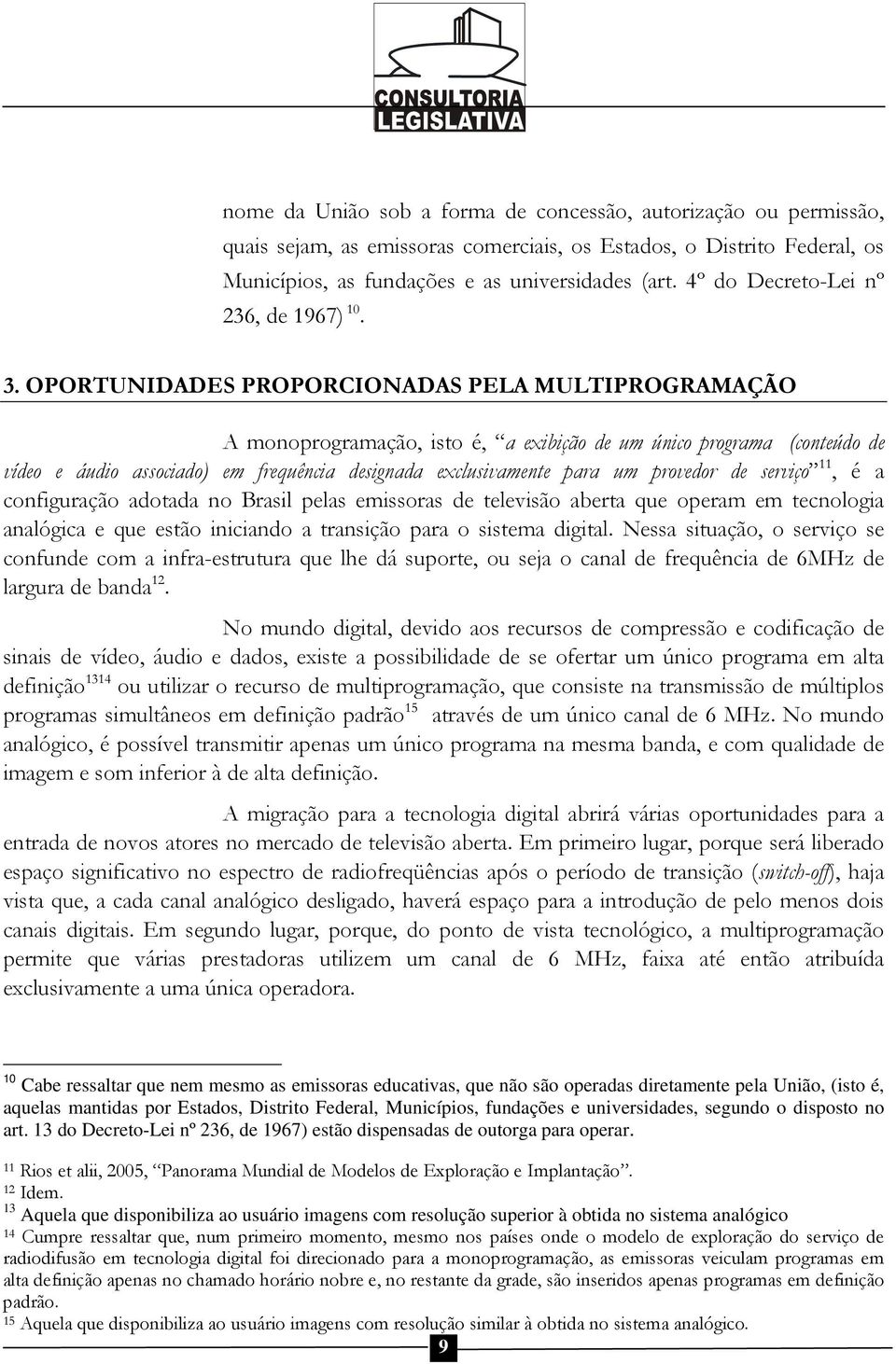 OPORTUNIDADES PROPORCIONADAS PELA MULTIPROGRAMAÇÃO A monoprogramação, isto é, a exibição de um único programa (conteúdo de vídeo e áudio associado) em frequência designada exclusivamente para um