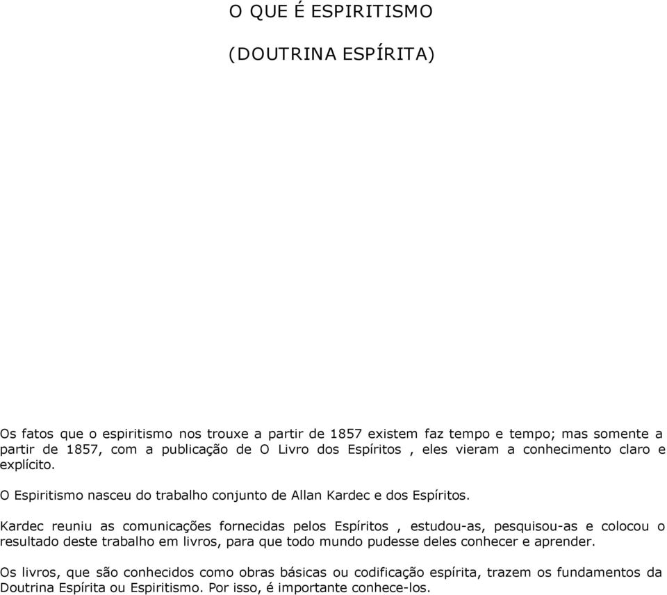 Kardec reuniu as comunicações fornecidas pelos Espíritos, estudou-as, pesquisou-as e colocou o resultado deste trabalho em livros, para que todo mundo pudesse deles