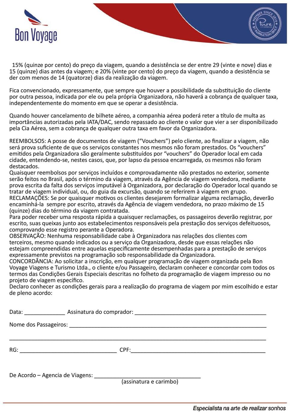 Fica convencionado, expressamente, que sempre que houver a possibilidade da substituição do cliente por outra pessoa, indicada por ele ou pela própria Organizadora, não haverá a cobrança de qualquer