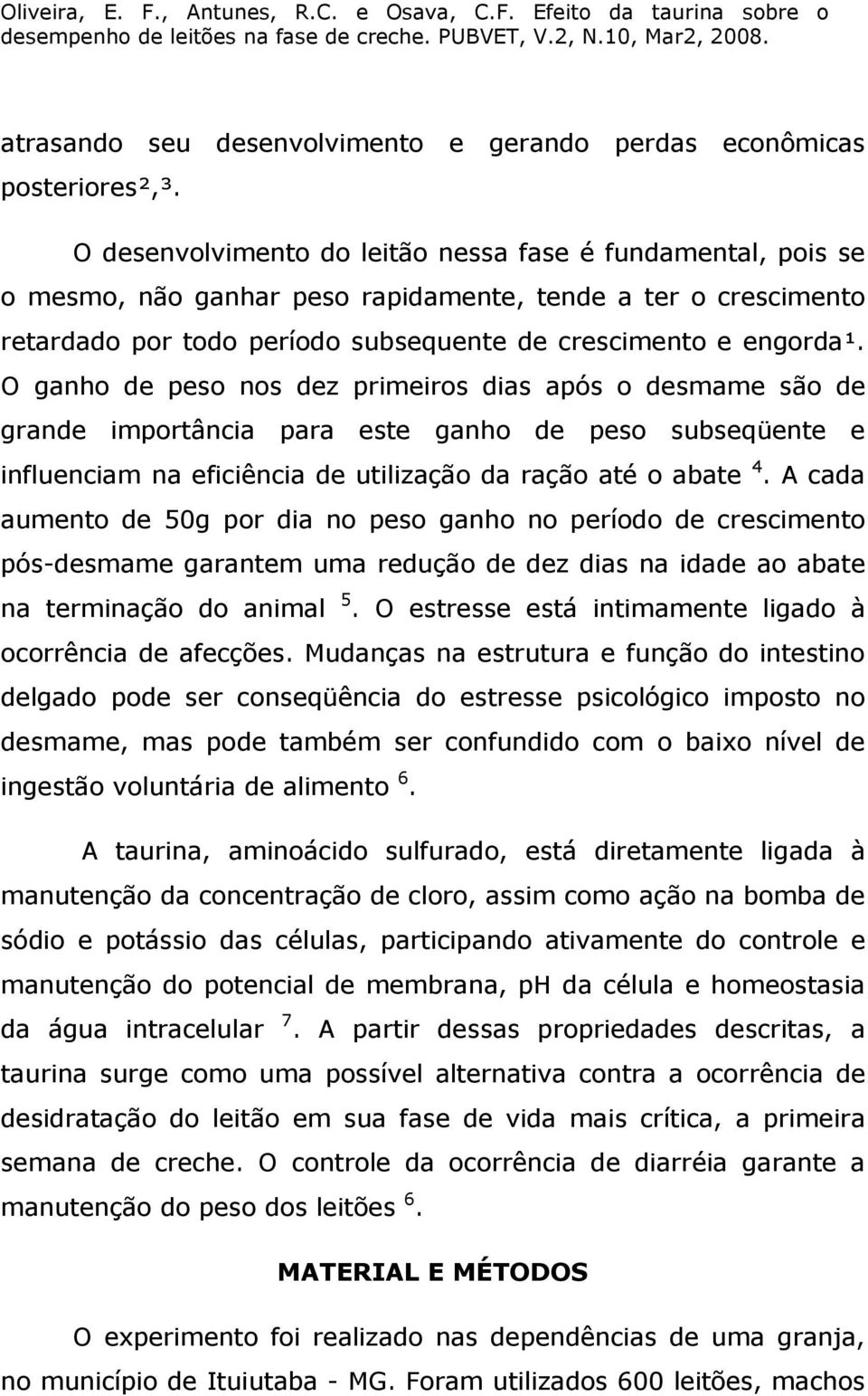 O ganho de peso nos dez primeiros dias após o desmame são de grande importância para este ganho de peso subseqüente e influenciam na eficiência de utilização da ração até o abate 4.