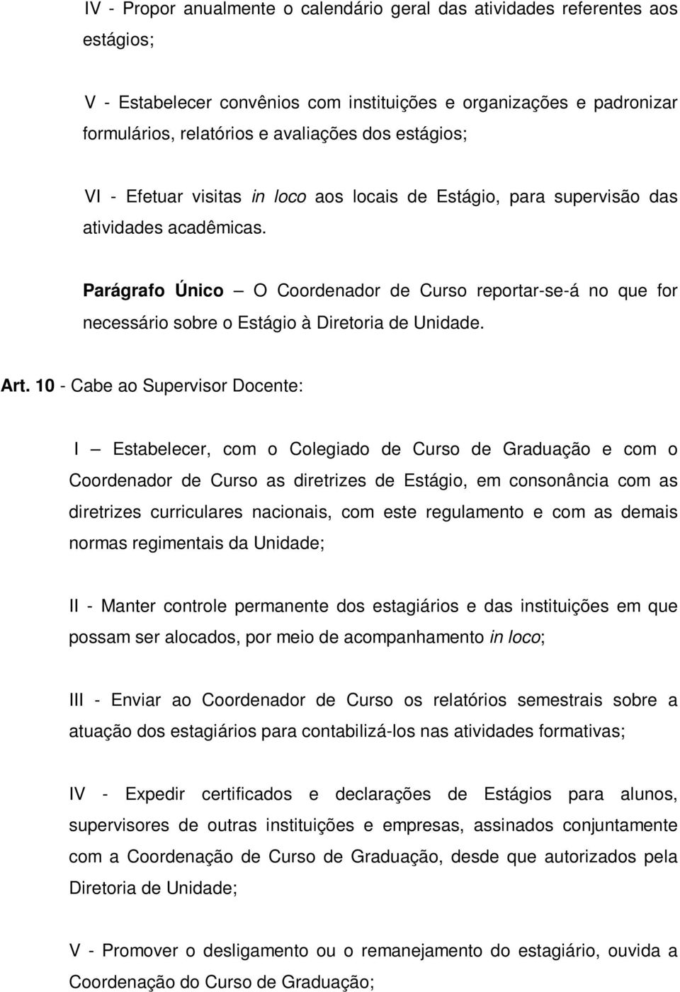 Parágrafo Único O Coordenador de Curso reportar-se-á no que for necessário sobre o Estágio à Diretoria de Unidade. Art.