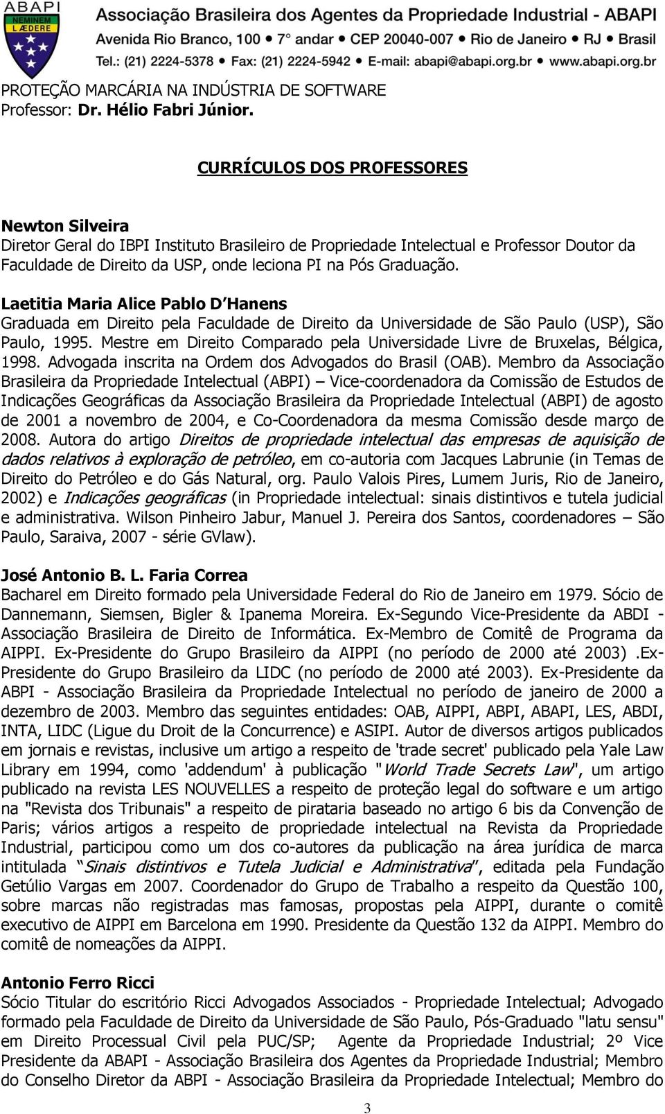 Laetitia Maria Alice Pablo D Hanens Graduada em Direito pela Faculdade de Direito da Universidade de São Paulo (USP), São Paulo, 1995.