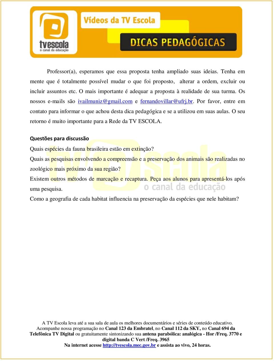 Por favor, entre em contato para informar o que achou desta dica pedagógica e se a utilizou em suas aulas. O seu retorno é muito importante para a Rede da TV ESCOLA.