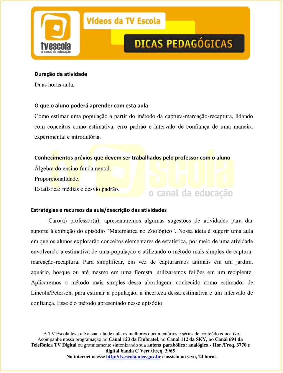 uma maneira experimental e introdutória. Conhecimentos prévios que devem ser trabalhados pelo professor com o aluno Álgebra do ensino fundamental. Proporcionalidade.