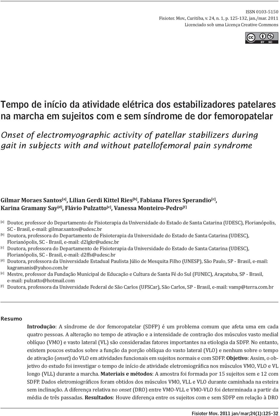 electromyographic activity of patellar stabilizers during gait in subjects with and without patellofemoral pain syndrome [A] Gilmar Moraes Santos [a], Lilian Gerdi Kittel Ries [b], Fabiana Flores