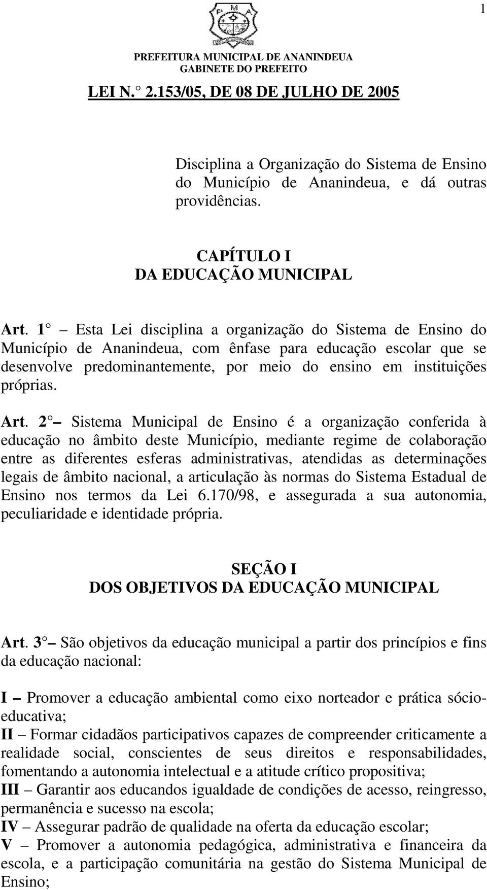 Art. 2 Sistema Municipal de Ensino é a organização conferida à educação no âmbito deste Município, mediante regime de colaboração entre as diferentes esferas administrativas, atendidas as