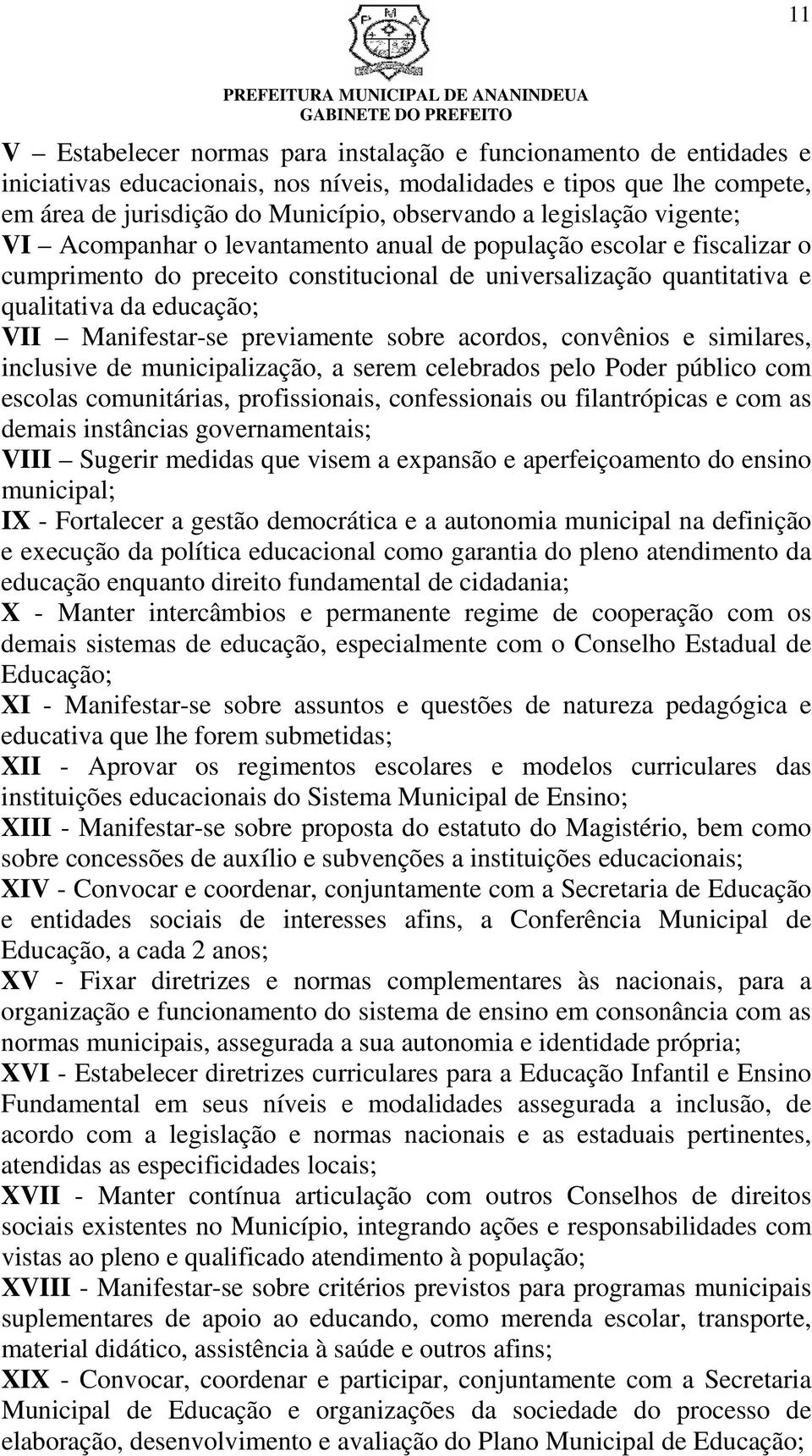 Manifestar-se previamente sobre acordos, convênios e similares, inclusive de municipalização, a serem celebrados pelo Poder público com escolas comunitárias, profissionais, confessionais ou