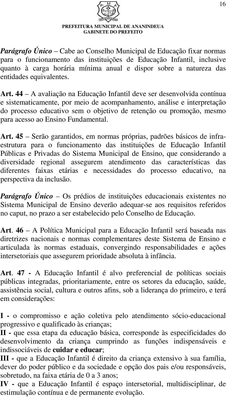 44 A avaliação na Educação Infantil deve ser desenvolvida contínua e sistematicamente, por meio de acompanhamento, análise e interpretação do processo educativo sem o objetivo de retenção ou