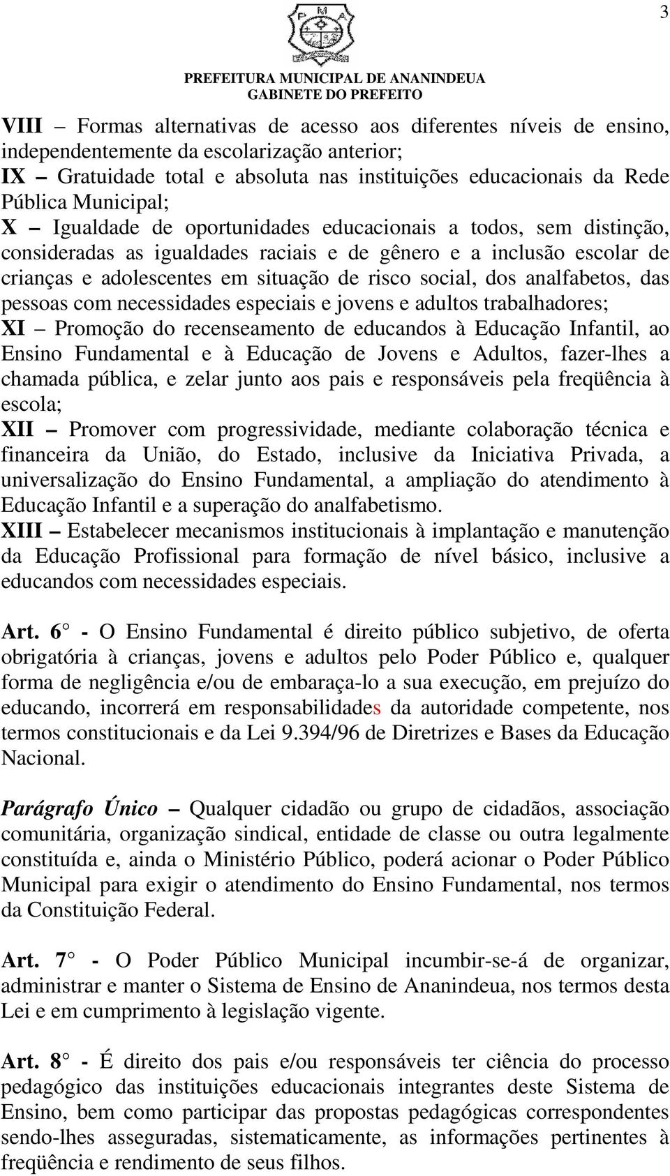 social, dos analfabetos, das pessoas com necessidades especiais e jovens e adultos trabalhadores; XI Promoção do recenseamento de educandos à Educação Infantil, ao Ensino Fundamental e à Educação de