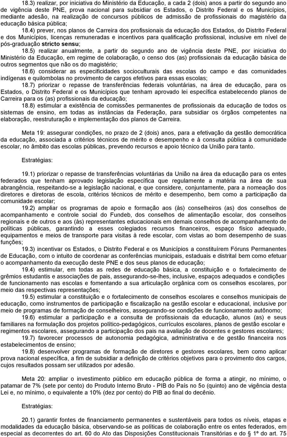 4) prever, nos planos de Carreira dos profissionais da educação dos Estados, do Distrito Federal e dos Municípios, licenças remuneradas e incentivos para qualificação profissional, inclusive em nível