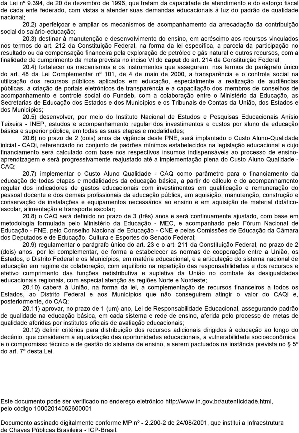 nacional; 20.2) aperfeiçoar e ampliar os mecanismos de acompanhamento da arrecadação da contribuição social do salário-educação; 20.