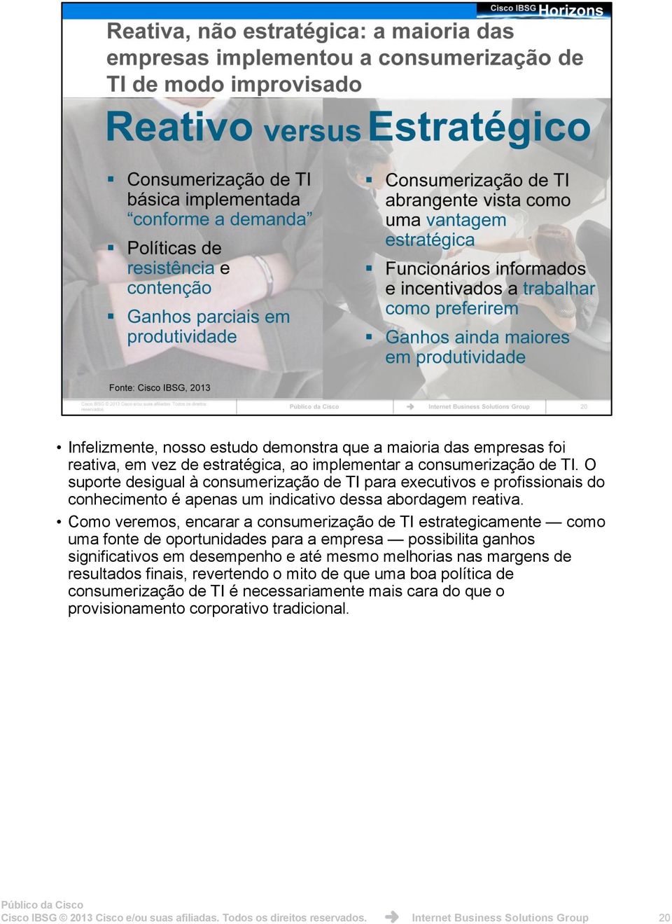 Como veremos, encarar a consumerização de TI estrategicamente como uma fonte de oportunidades para a empresa possibilita ganhos significativos em desempenho e até mesmo melhorias nas