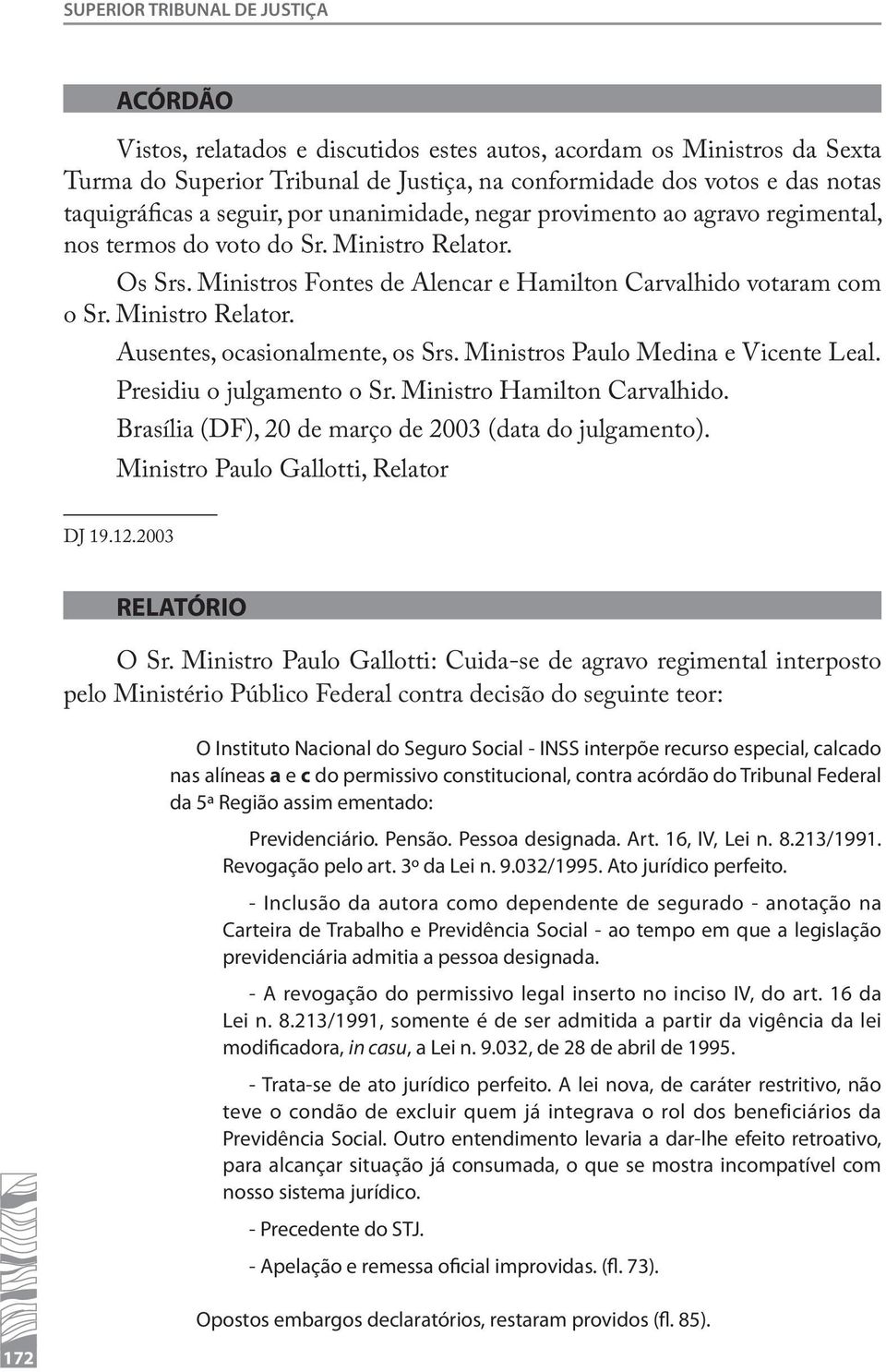 Ministro Relator. Ausentes, ocasionalmente, os Srs. Ministros Paulo Medina e Vicente Leal. Presidiu o julgamento o Sr. Ministro Hamilton Carvalhido.