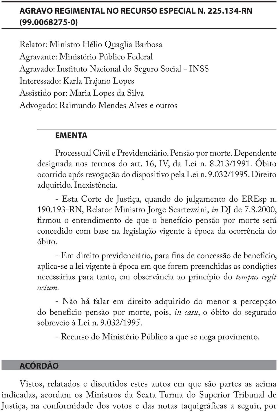 Lopes da Silva Advogado: Raimundo Mendes Alves e outros EMENTA Processual Civil e Previdenciário. Pensão por morte. Dependente designada nos termos do art. 16, IV, da Lei n. 8.213/1991.