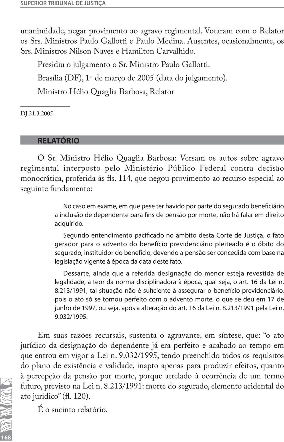 Ministro Hélio Quaglia Barbosa, Relator DJ 21.3.2005 RELATÓRIO O Sr.