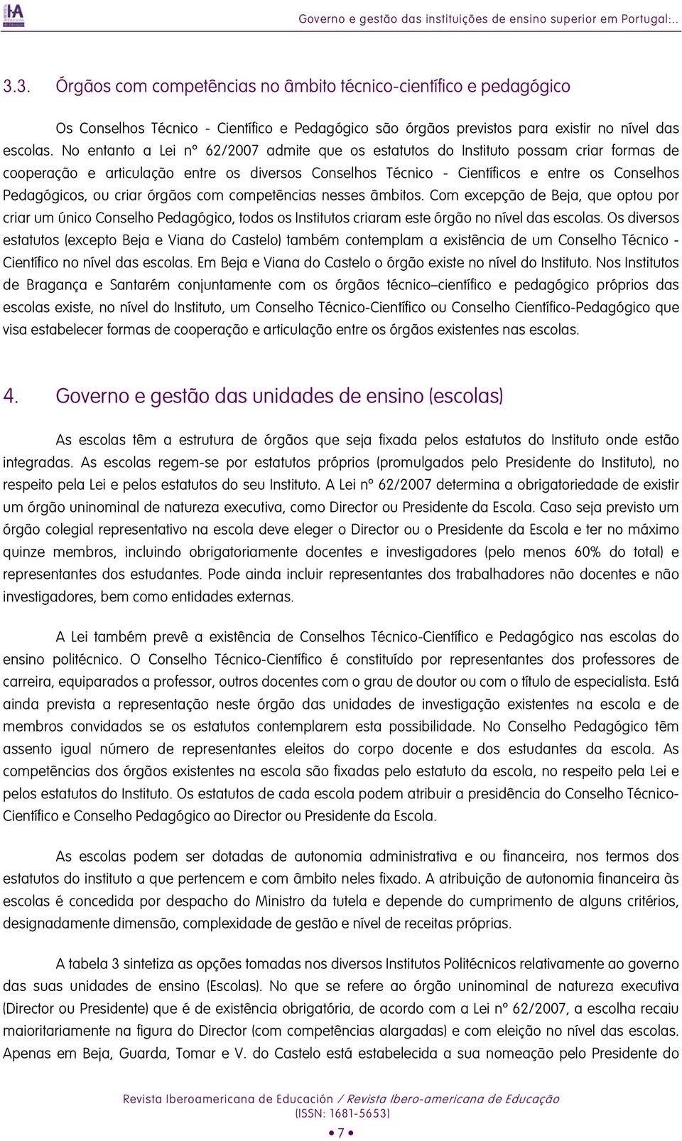 No entanto a Lei nº 62/2007 admite que os estatutos do Instituto possam criar formas de cooperação e articulação entre os diversos Conselhos Técnico - Científicos e entre os Conselhos Pedagógicos, ou