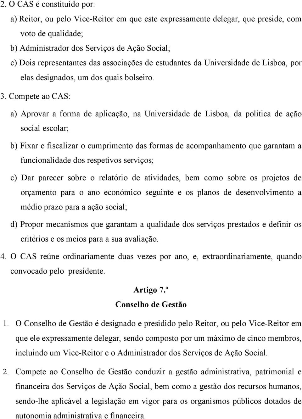Compete ao CAS: a) Aprovar a forma de aplicação, na Universidade de Lisboa, da política de ação social escolar; b) Fixar e fiscalizar o cumprimento das formas de acompanhamento que garantam a