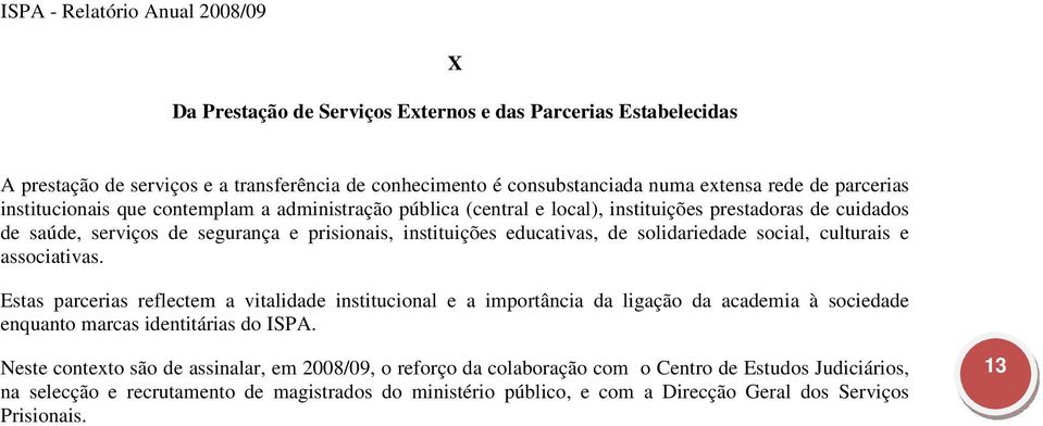 culturais e associativas. Estas parcerias reflectem a vitalidade institucional e a importância da ligação da academia à sociedade enquanto marcas identitárias do ISPA.