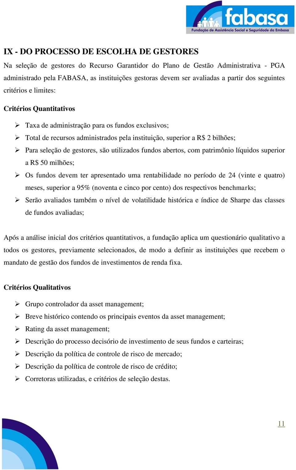 seleção de gestores, são utilizados fundos abertos, com patrimônio líquidos superior a R$ 50 milhões; Os fundos devem ter apresentado uma rentabilidade no período de 24 (vinte e quatro) meses,