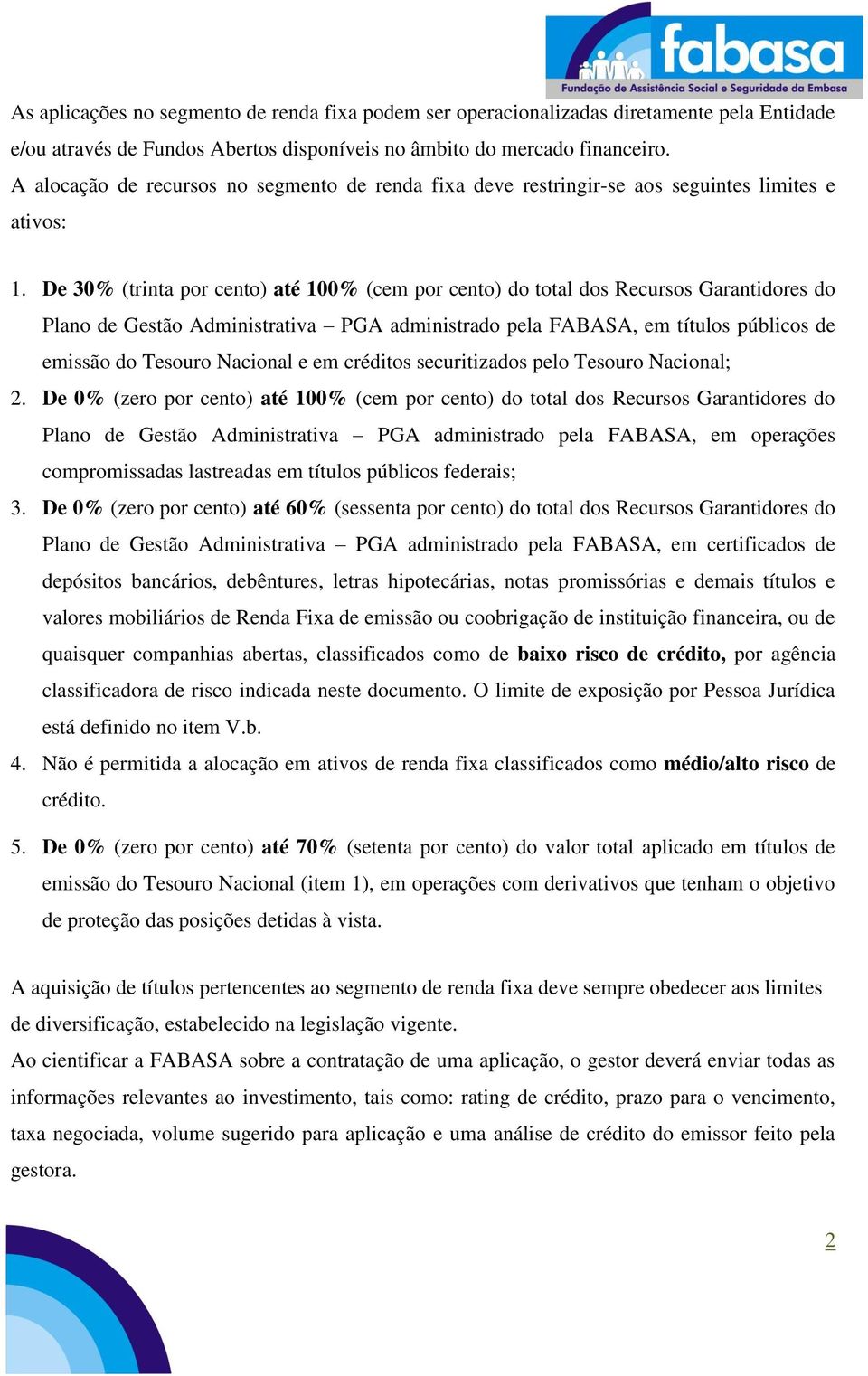 De 30% (trinta por cento) até 100% (cem por cento) do total dos Recursos Garantidores do Plano de Gestão Administrativa PGA administrado pela FABASA, em títulos públicos de emissão do Tesouro