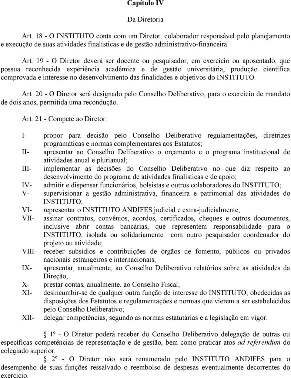 19 - O Diretor deverá ser docente ou pesquisador, em exercício ou aposentado, que possua reconhecida experiência acadêmica e de gestão universitária, produção científica comprovada e interesse no