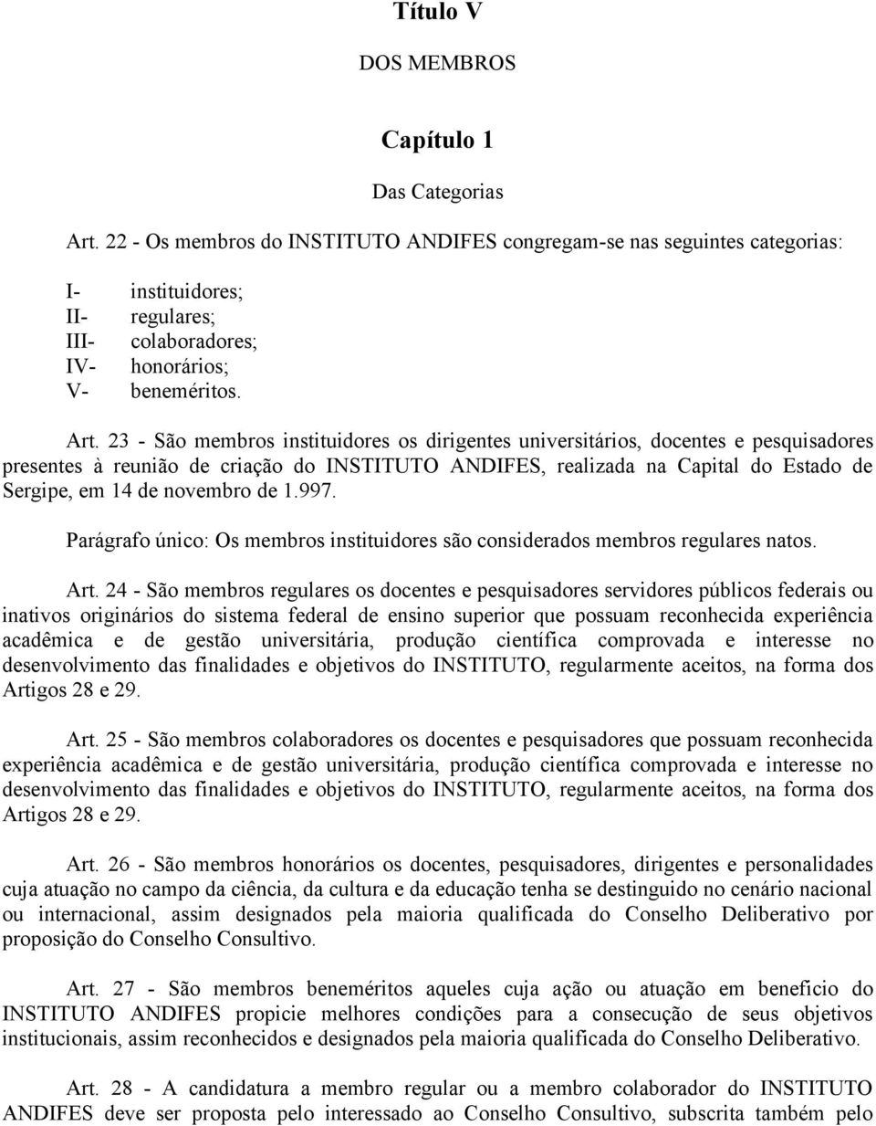 23 - São membros instituidores os dirigentes universitários, docentes e pesquisadores presentes à reunião de criação do INSTITUTO ANDIFES, realizada na Capital do Estado de Sergipe, em 14 de novembro