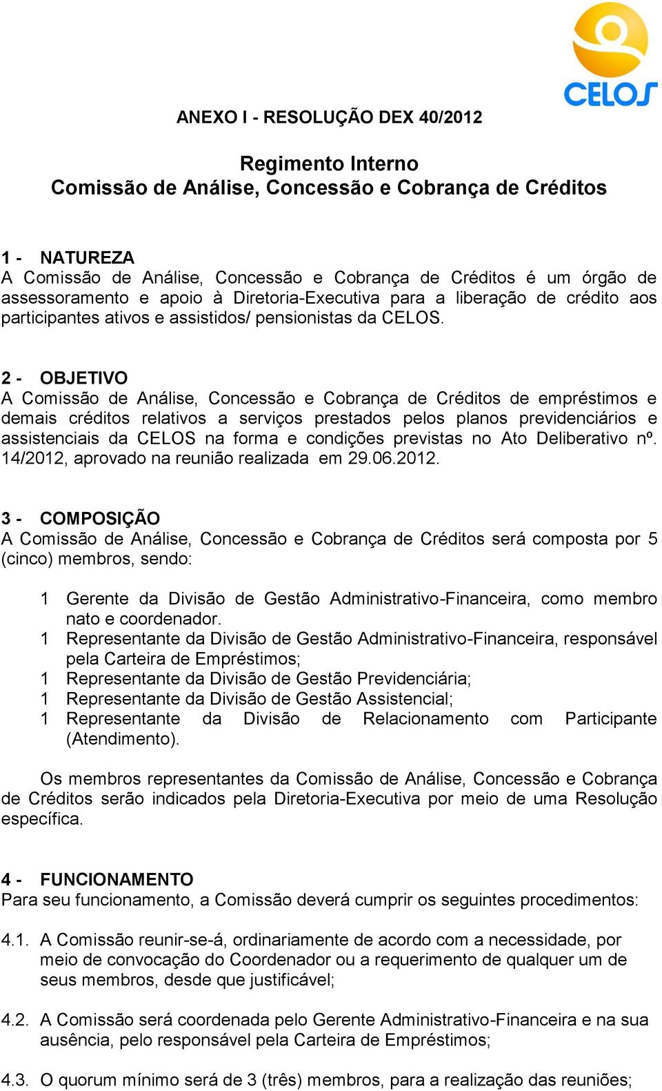 2 - OBJETIVO A Comissão de Análise, Concessão e Cobrança de Créditos de empréstimos e demais créditos relativos a serviços prestados pelos planos previdenciários e assistenciais da CELOS na forma e