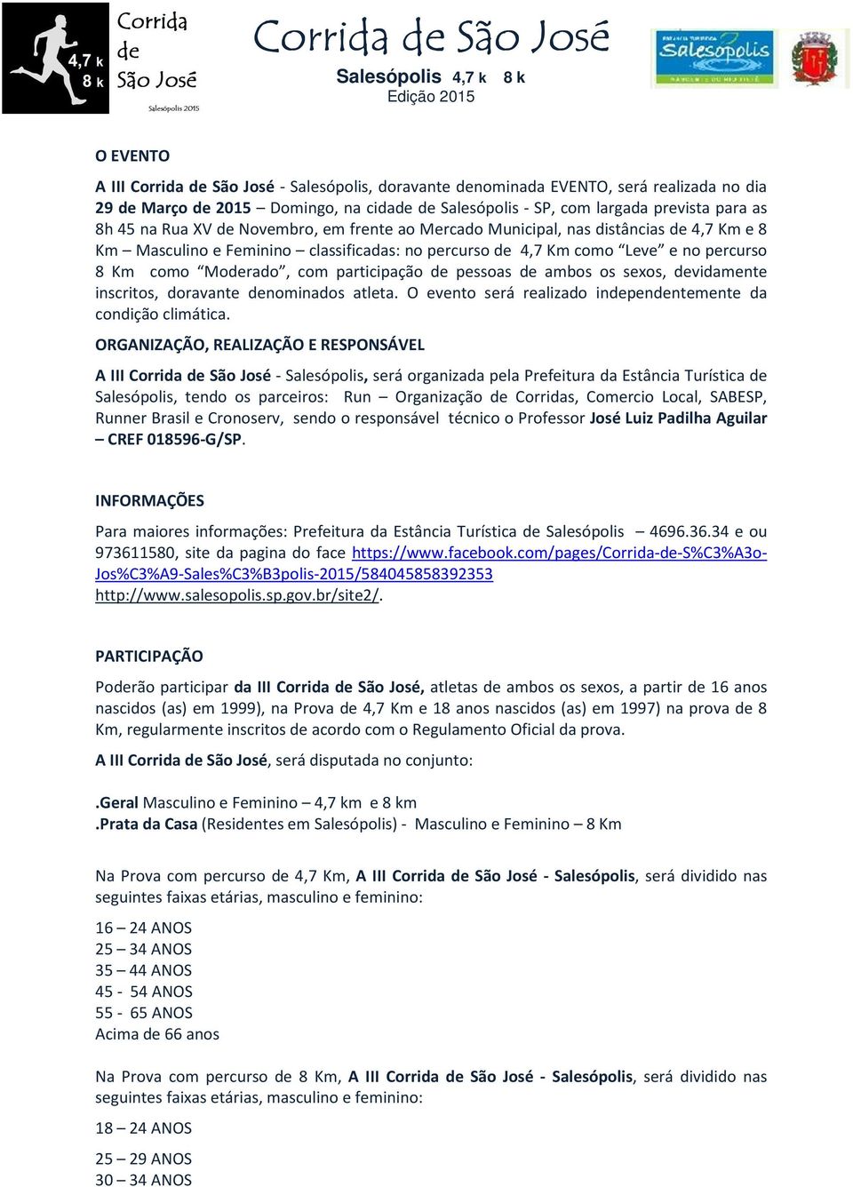 participação de pessoas de ambos os sexos, devidamente inscritos, doravante denominados atleta. O evento será realizado independentemente da condição climática.