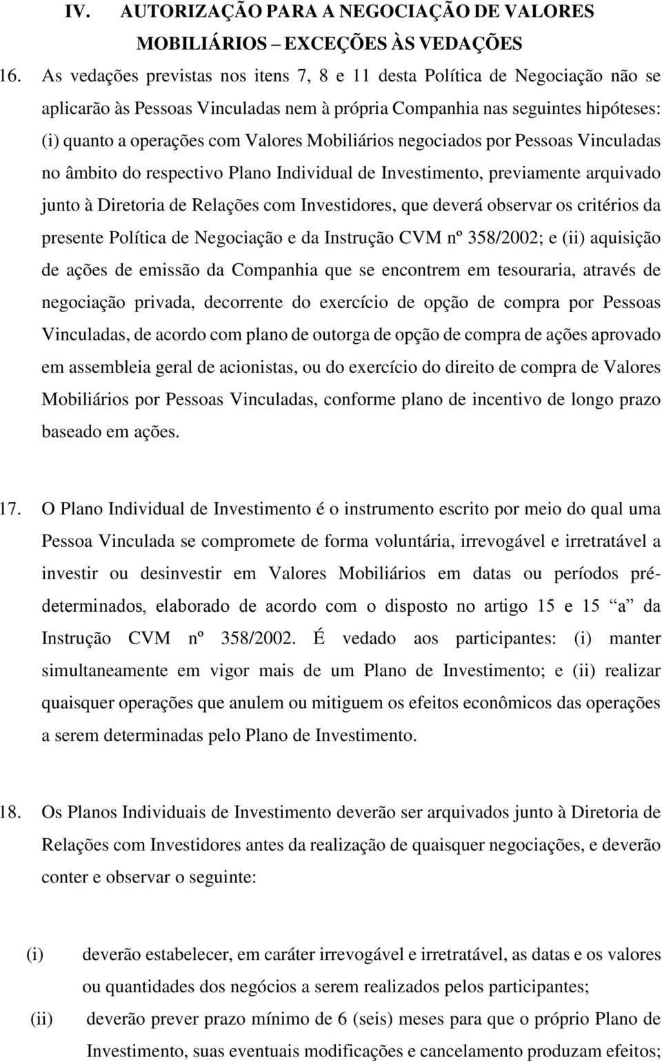 Mobiliários negociados por Pessoas Vinculadas no âmbito do respectivo Plano Individual de Investimento, previamente arquivado junto à Diretoria de Relações com Investidores, que deverá observar os