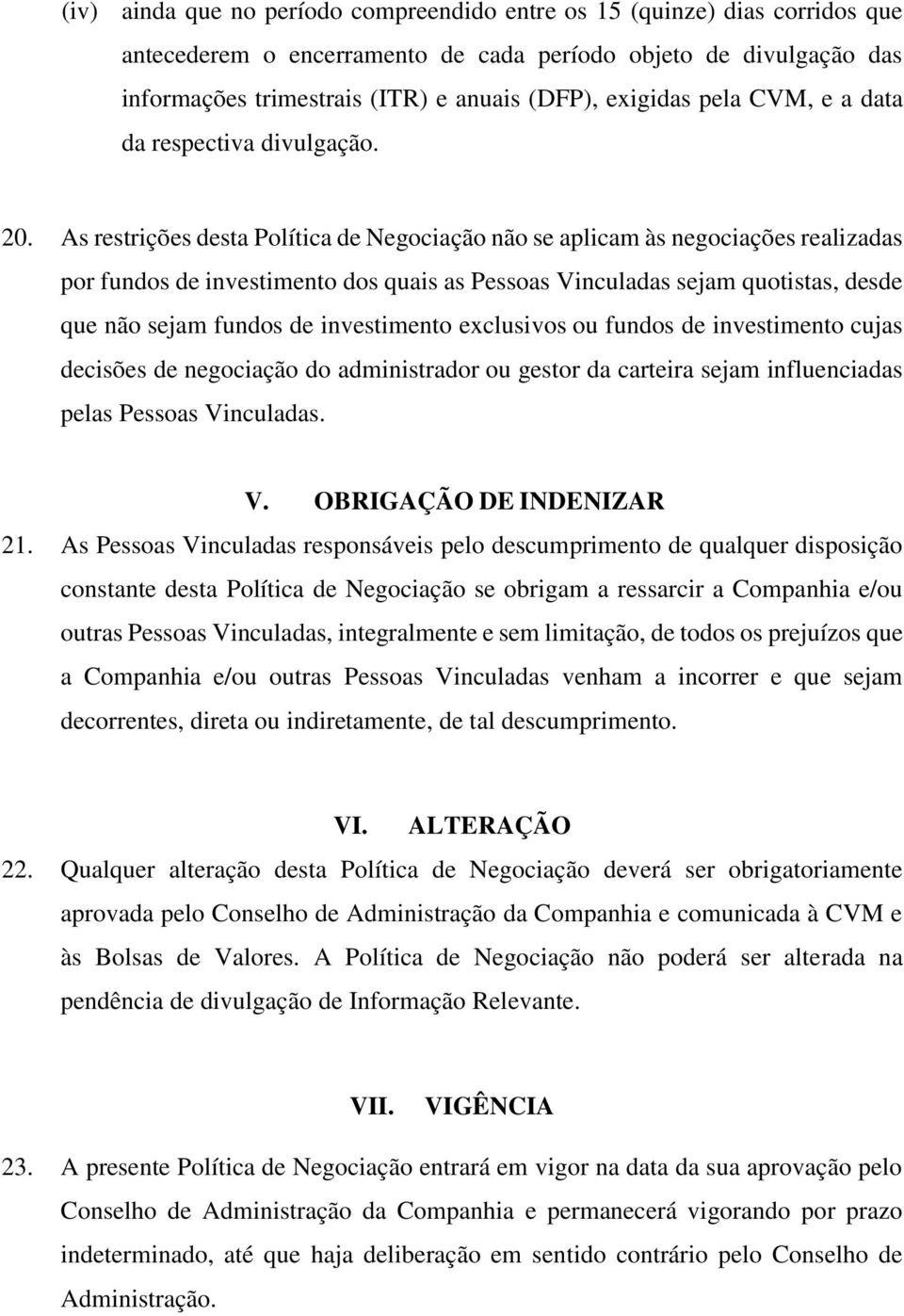 As restrições desta Política de Negociação não se aplicam às negociações realizadas por fundos de investimento dos quais as Pessoas Vinculadas sejam quotistas, desde que não sejam fundos de