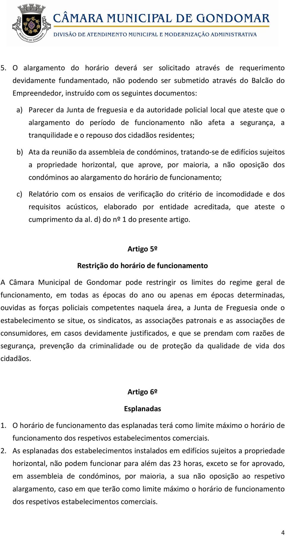 Ata da reunião da assembleia de condóminos, tratando-se de edifícios sujeitos a propriedade horizontal, que aprove, por maioria, a não oposição dos condóminos ao alargamento do horário de