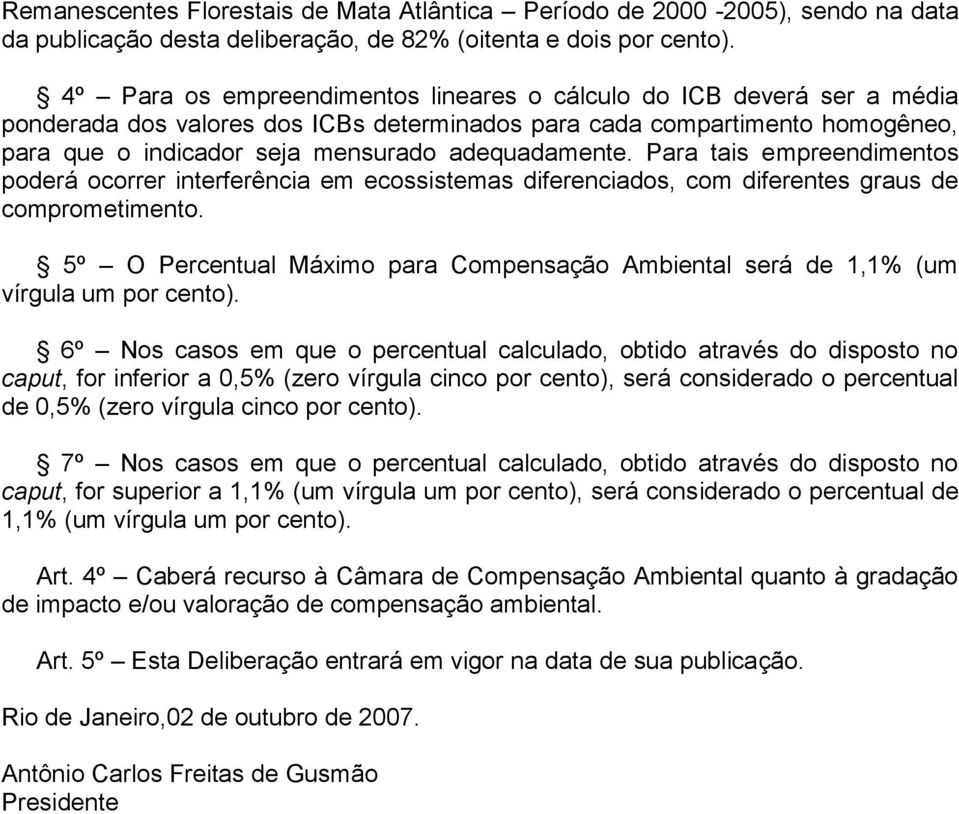 adequadamente. Para tais empreendimentos poderá ocorrer interferência em ecossistemas diferenciados, com diferentes graus de comprometimento.