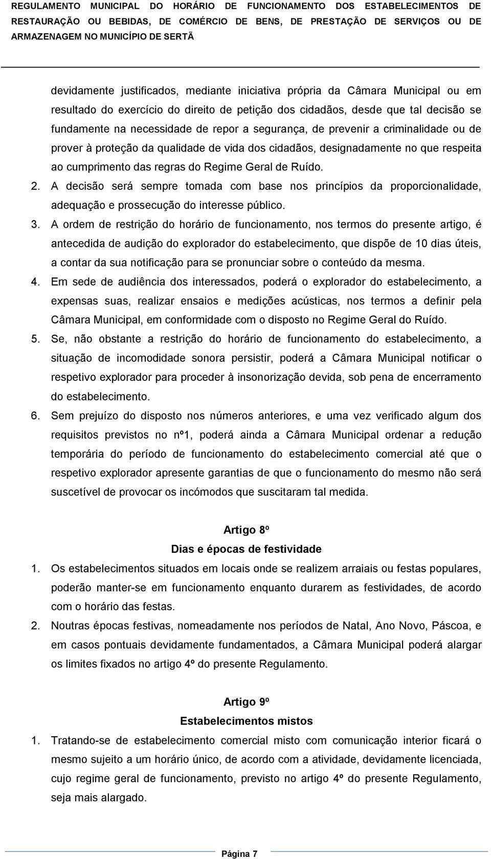 A decisão será sempre tomada com base nos princípios da proporcionalidade, adequação e prossecução do interesse público. 3.