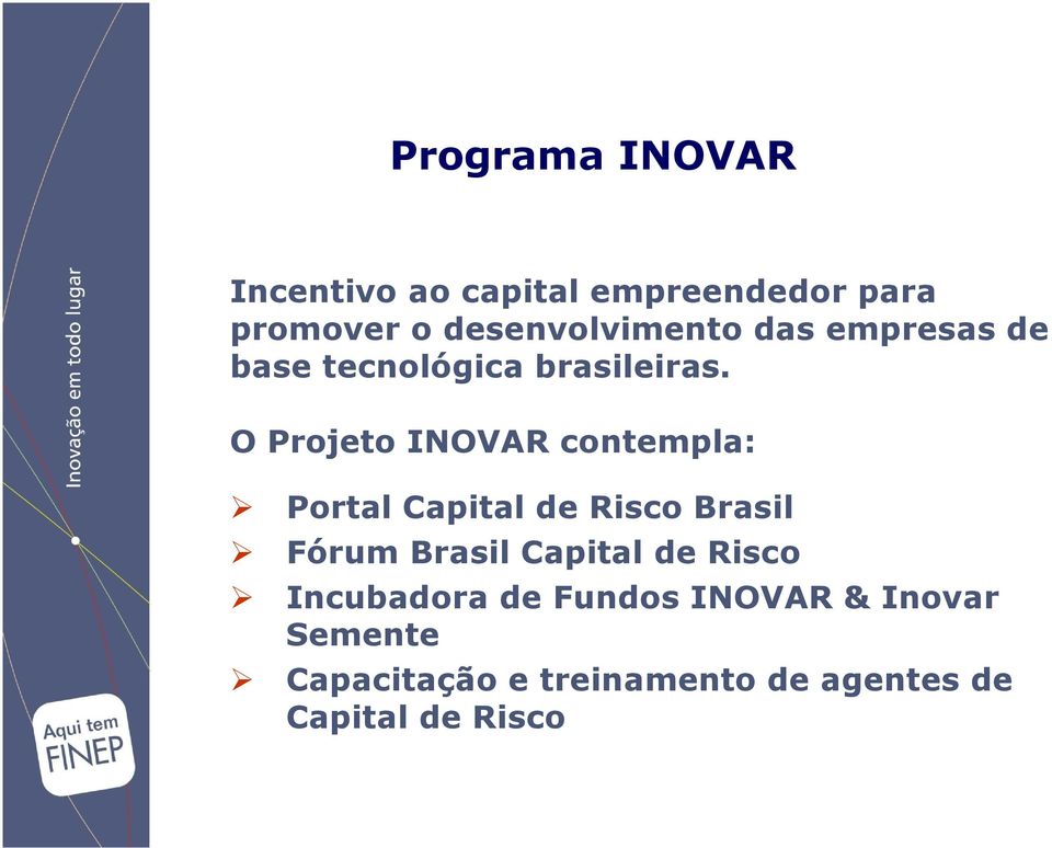 O Projeto INOVAR contempla: Portal Capital de Risco Brasil Fórum Brasil Capital