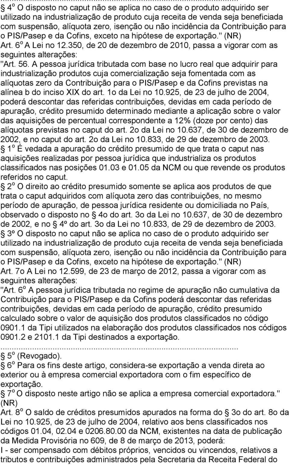 A pessoa jurídica tributada com base no lucro real que adquirir para industrialização produtos cuja comercialização seja fomentada com as alíquotas zero da Contribuição para o PIS/Pasep e da Cofins