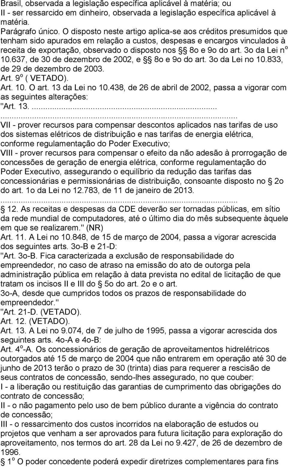 3o da Lei n o 10.637, de 30 de dezembro de 2002, e 8o e 9o do art. 3o da Lei no 10.833, de 29 de dezembro de 2003. Art. 9 o ( VETADO). Art. 10. O art. 13 da Lei no 10.