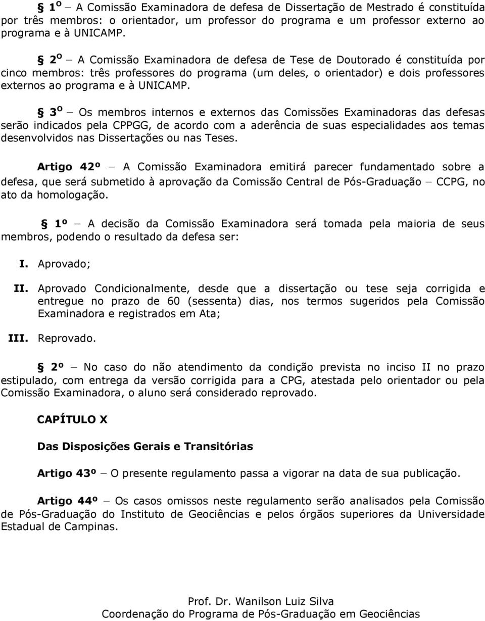 3 O Os membros internos e externos das Comissões Examinadoras das defesas serão indicados pela CPPGG, de acordo com a aderência de suas especialidades aos temas desenvolvidos nas Dissertações ou nas