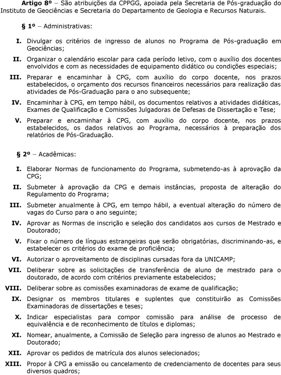 Organizar o calendário escolar para cada período letivo, com o auxílio dos docentes envolvidos e com as necessidades de equipamento didático ou condições especiais; III.