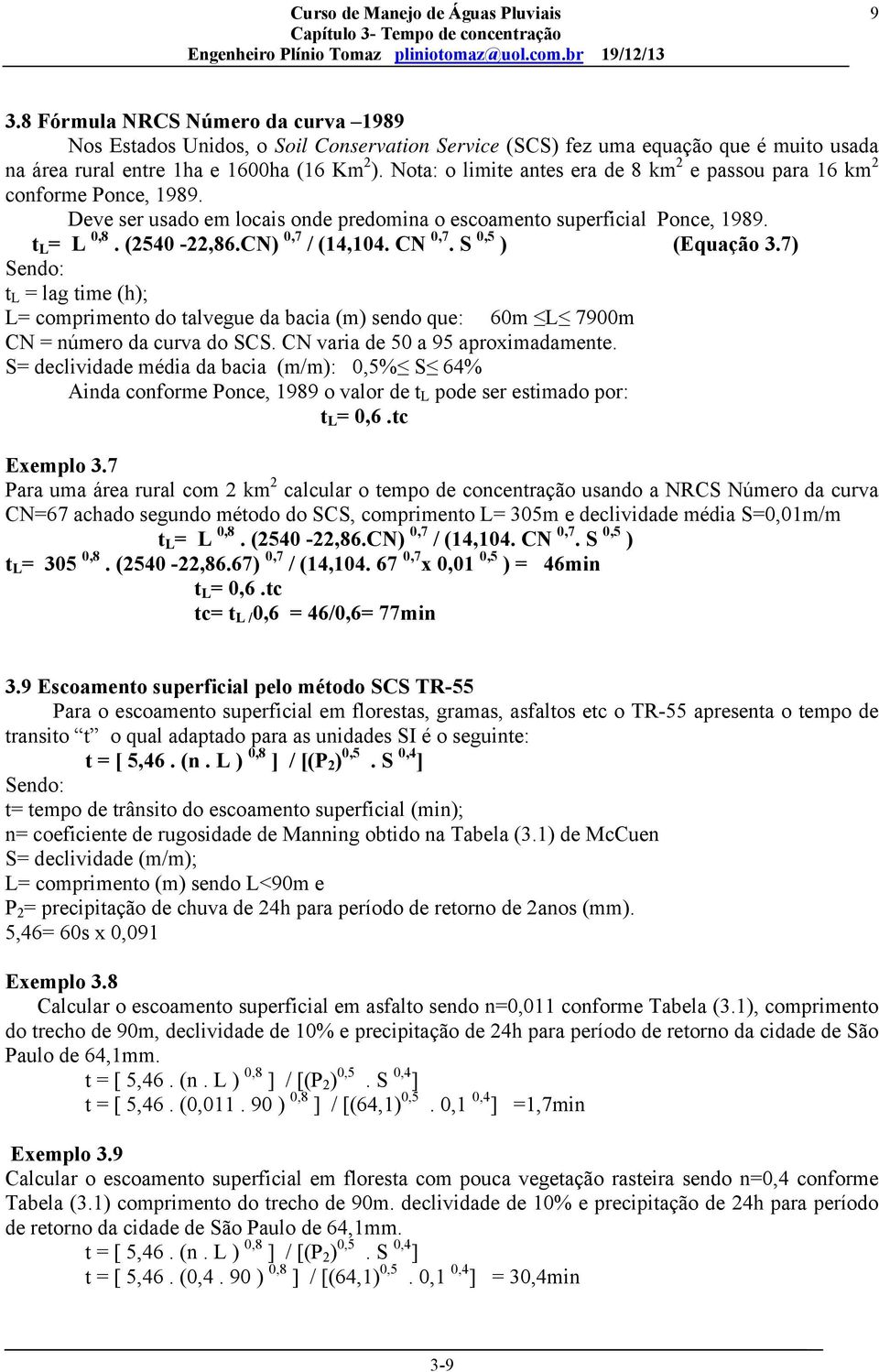 CN 0,7. S 0,5 ) (Equação 3.7) t L = lag time (h); L= comprimento do talvegue da bacia (m) sendo que: 60m L 7900m CN = número da curva do SCS. CN varia de 50 a 95 aproximadamente.