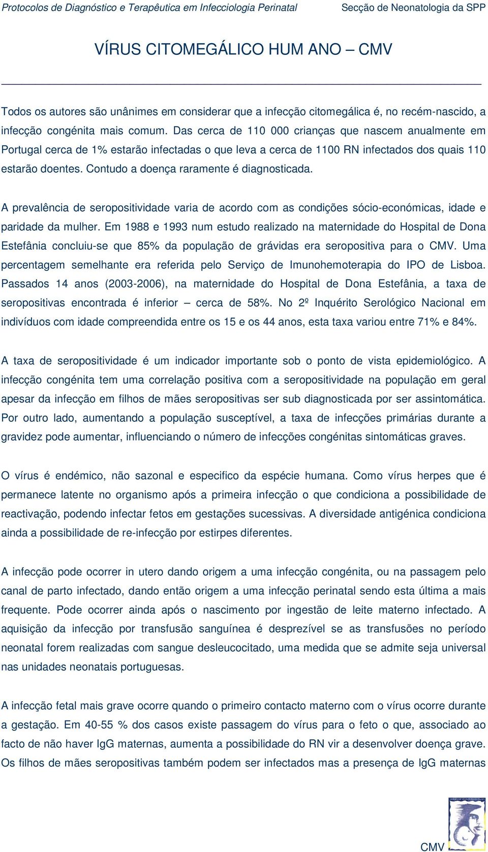 Contudo a doença raramente é diagnosticada. A prevalência de seropositividade varia de acordo com as condições sócio-económicas, idade e paridade da mulher.