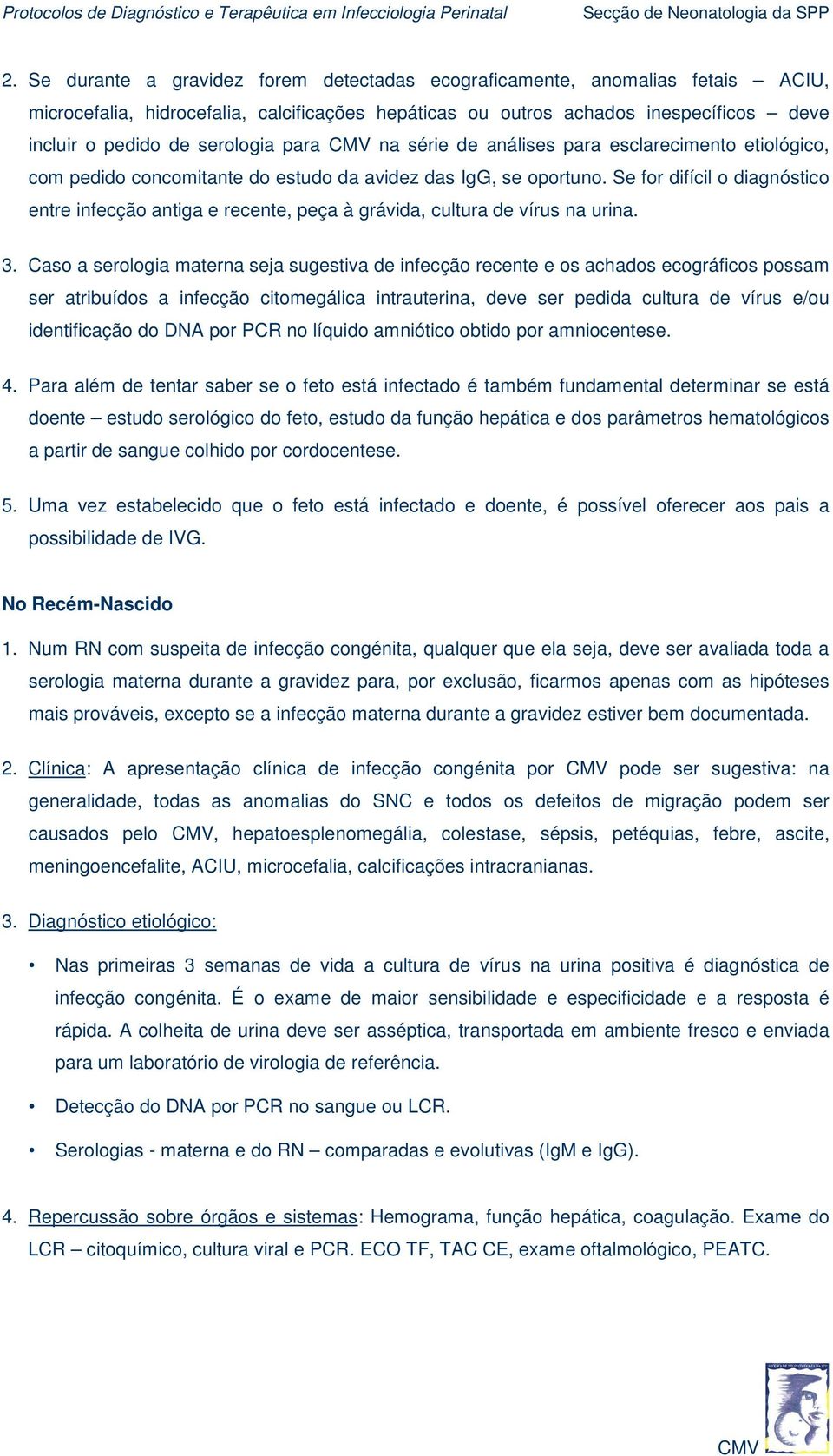 Se for difícil o diagnóstico entre infecção antiga e recente, peça à grávida, cultura de vírus na urina. 3.