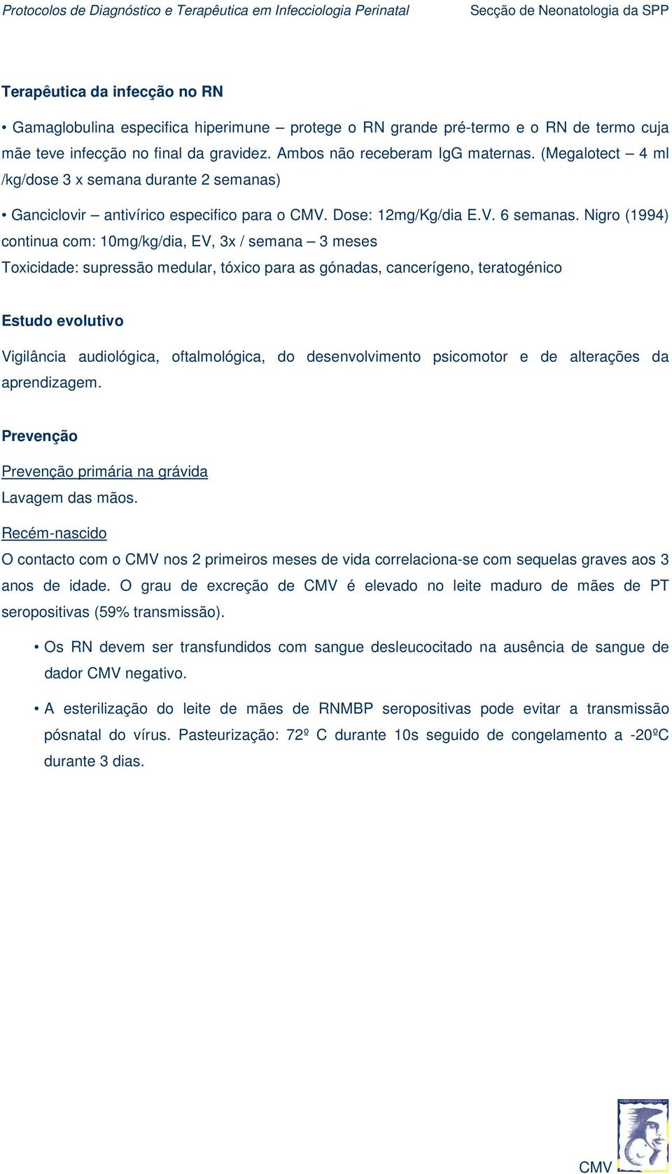 Nigro (1994) continua com: 10mg/kg/dia, EV, 3x / semana 3 meses Toxicidade: supressão medular, tóxico para as gónadas, cancerígeno, teratogénico Estudo evolutivo Vigilância audiológica,