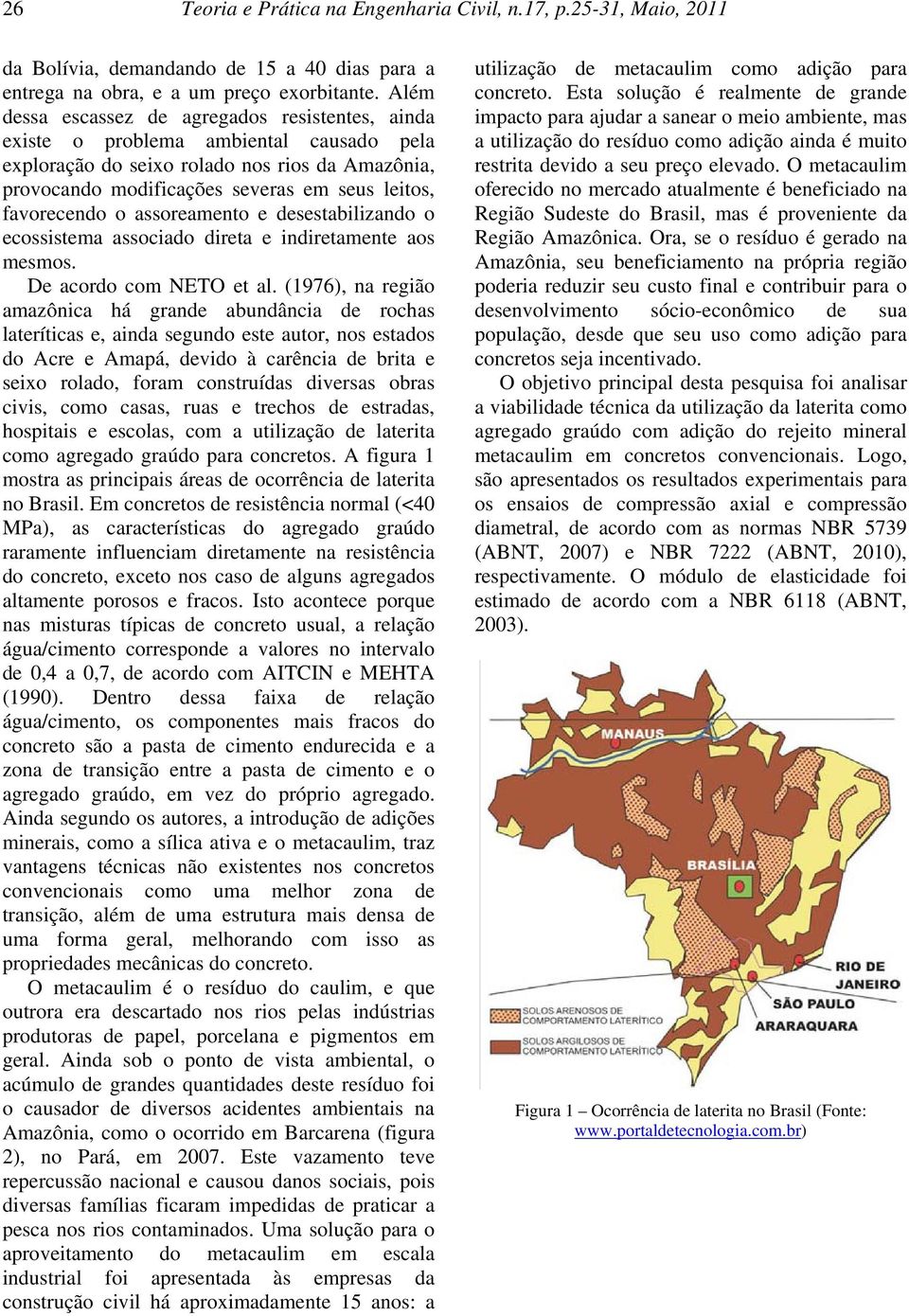 favorecendo o assoreamento e desestabilizando o ecossistema associado direta e indiretamente aos mesmos. De acordo com NETO et al.