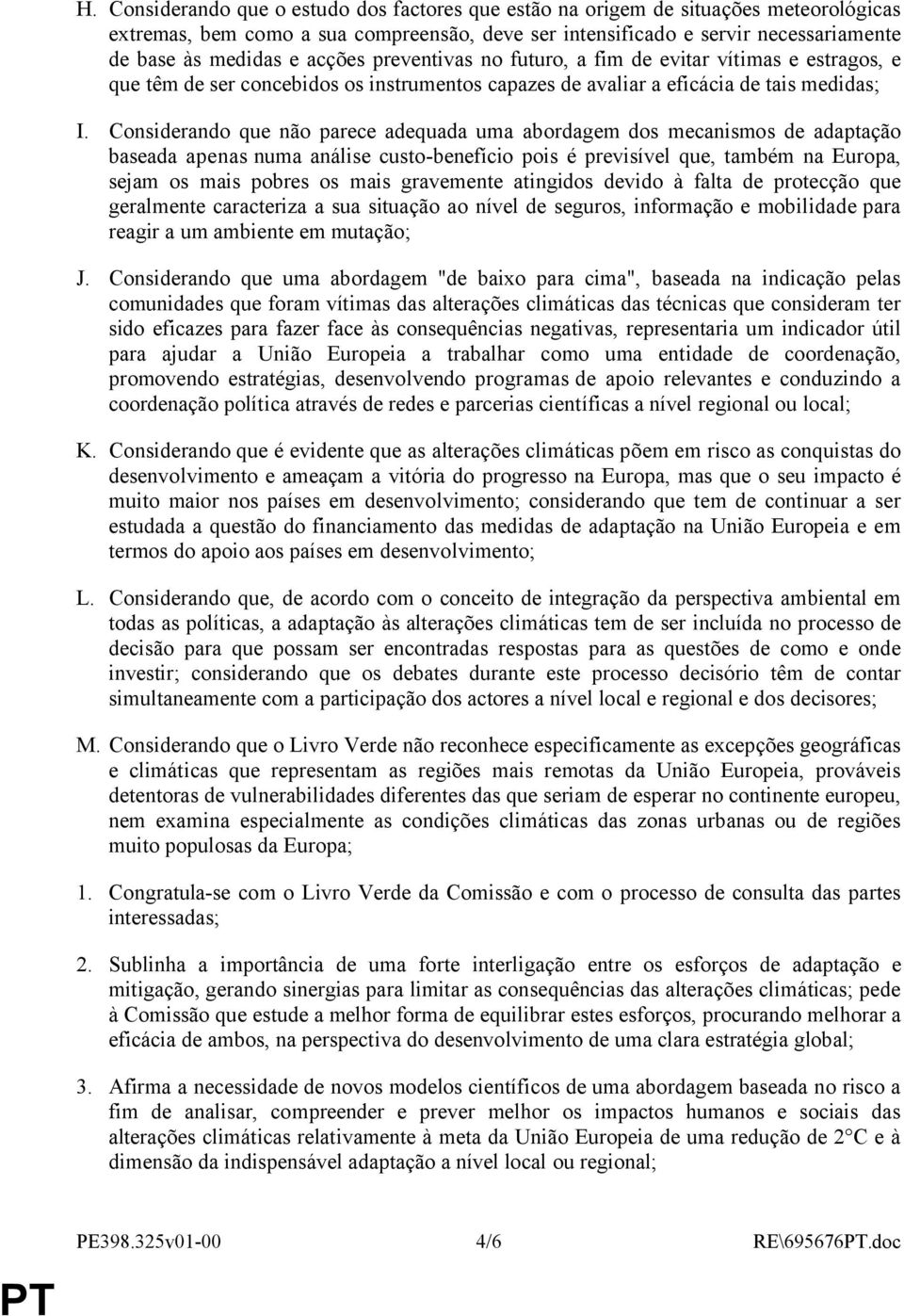 Considerando que não parece adequada uma abordagem dos mecanismos de adaptação baseada apenas numa análise custo-benefício pois é previsível que, também na Europa, sejam os mais pobres os mais