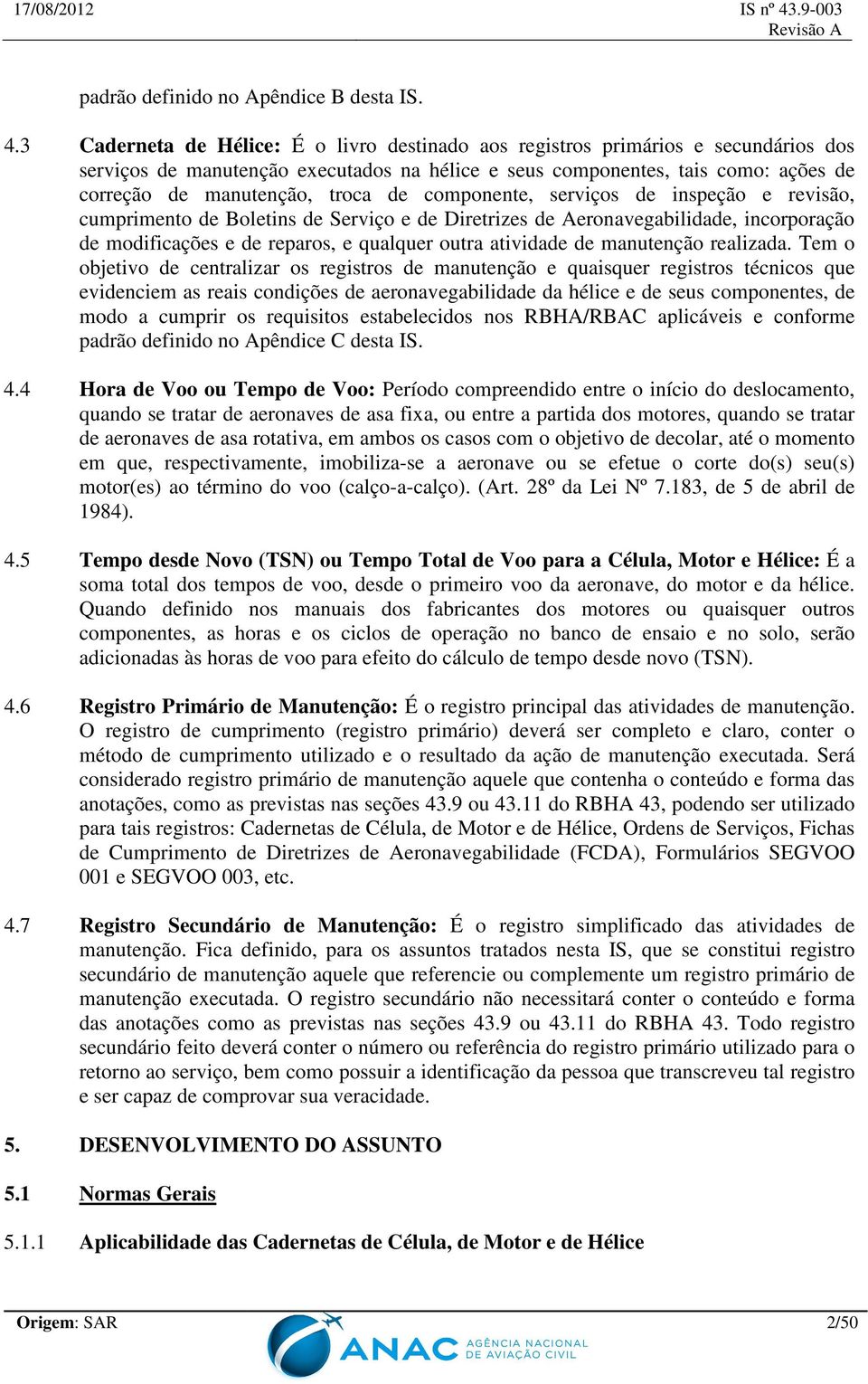 de componente, serviços de inspeção e revisão, cumprimento de Boletins de Serviço e de Diretrizes de Aeronavegabilidade, incorporação de modificações e de reparos, e qualquer outra atividade de