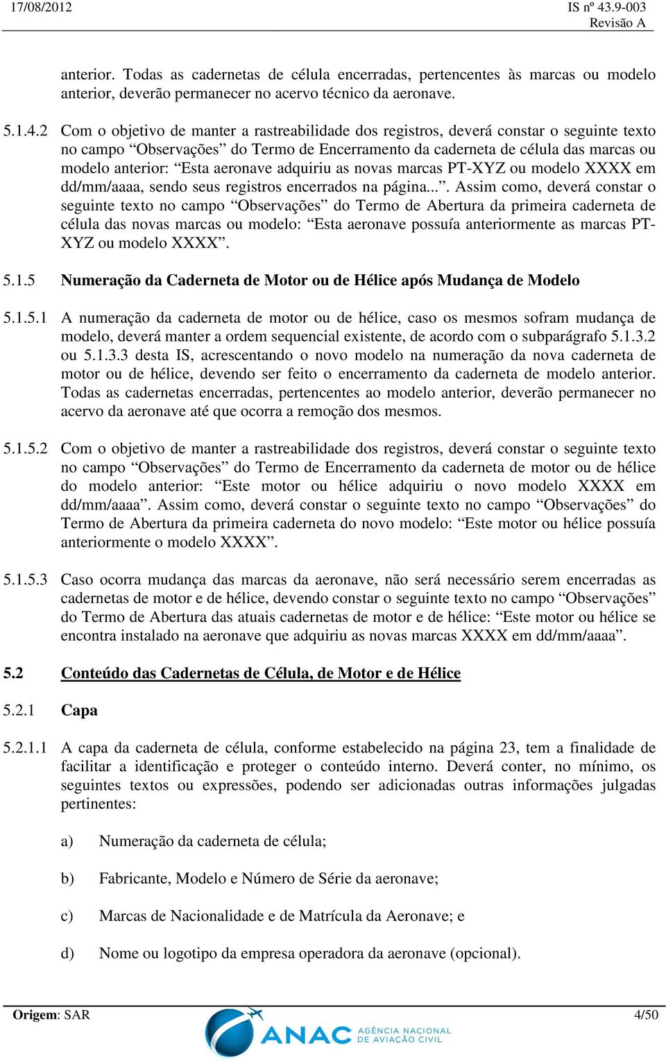 aeronave adquiriu as novas marcas PT-XYZ ou modelo XXXX em dd/mm/aaaa, sendo seus registros encerrados na página.