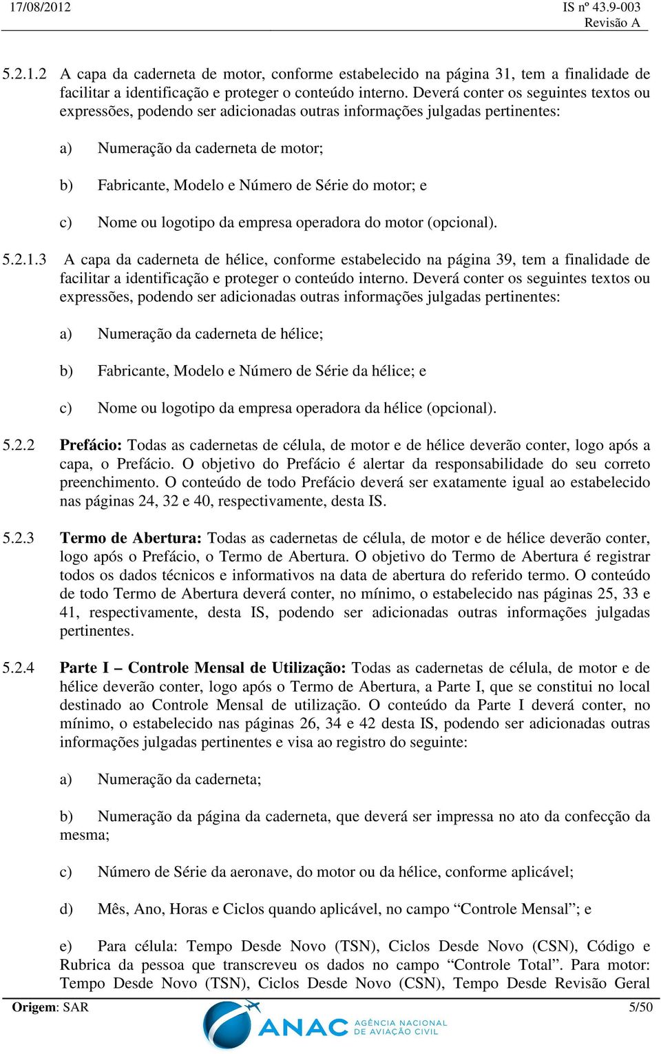 e c) Nome ou logotipo da empresa operadora do motor (opcional). 5.2.1.