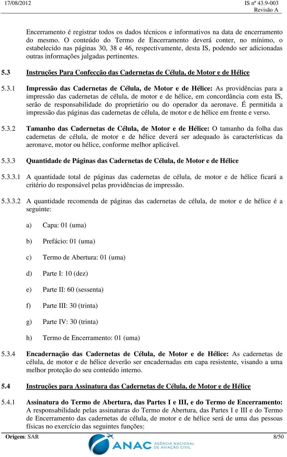 3 Instruções Para Confecção das Cadernetas de Célula, de Motor e de Hélice 5.3.1 Impressão das Cadernetas de Célula, de Motor e de Hélice: As providências para a impressão das cadernetas de célula,