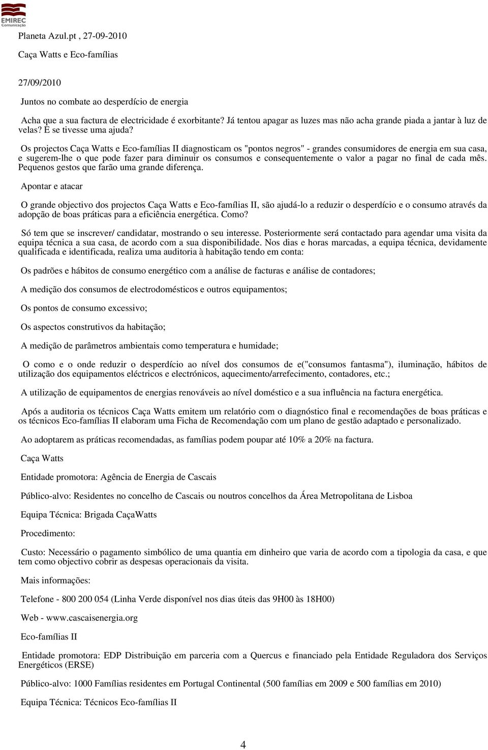 Os projectos Caça Watts e Eco-famílias II diagnosticam os "pontos negros" - grandes consumidores de energia em sua casa, e sugerem-lhe o que pode fazer para diminuir os consumos e consequentemente o