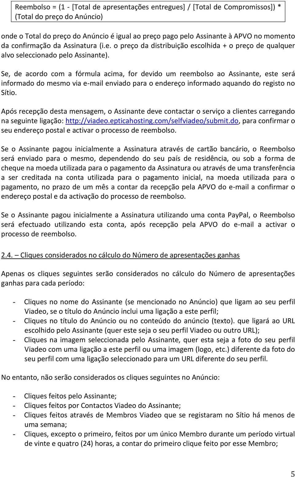 Se, de acordo com a fórmula acima, for devido um reembolso ao Assinante, este será informado do mesmo via e-mail enviado para o endereço informado aquando do registo no Sítio.